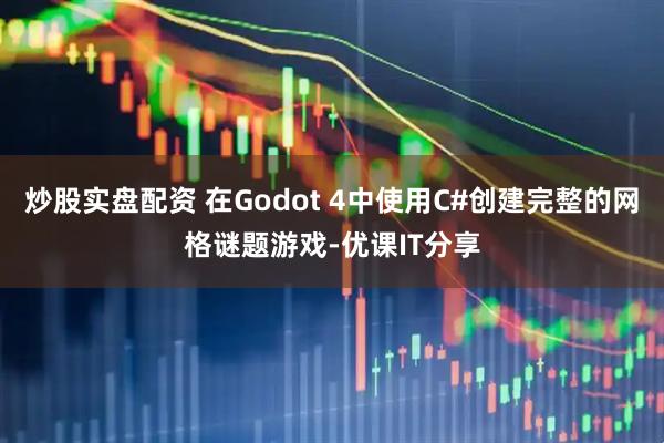 炒股实盘配资 在Godot 4中使用C#创建完整的网格谜题游戏-优课IT分享